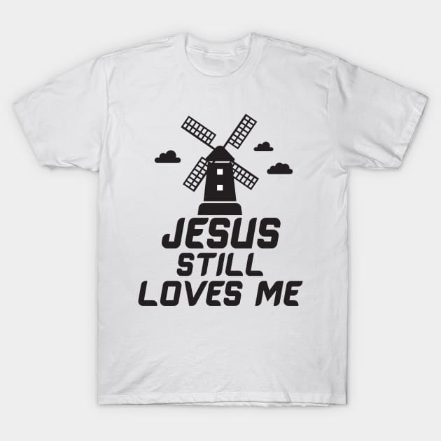 Jesus still loves me windmill T-Shirt by Work Memes